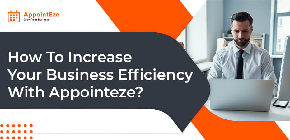 How-To-Increase-Your-Business-Efficiency-With-Appointeze